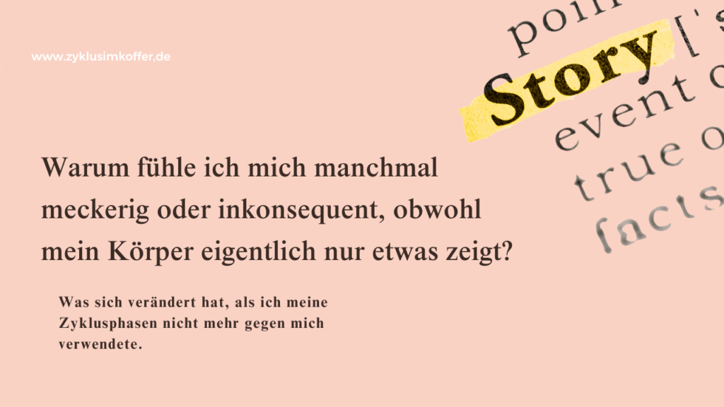Pastellpinkes Beitragsbild mit der Frage „Warum fühle ich mich manchmal meckerig oder inkonsequent, obwohl mein Körper eigentlich nur etwas zeigt?“ Rechts ist ein Bildausschnitt mit dem markierten Wort „Story“. Das Bild steht für Selbstwahrnehmung, Zyklusphasen und den inneren Umgang mit Körpergefühl und Energie.