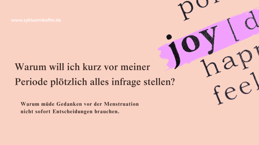 Pastellpinkes Beitragsbild mit der Frage „Warum will ich kurz vor meiner Periode plötzlich alles infrage stellen?“ Rechts ist ein angeschnittener Bildausschnitt mit dem markierten Wort „joy“ zu sehen. Das Bild steht für müde Gedanken vor der Menstruation, Zyklusbewusstsein, Selbstfürsorge und die Entscheidung, große Lebensfragen erst mit Abstand zu betrachten.