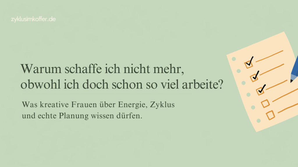 Pastellgrünes Beitragsbild mit der Frage „Warum schaffe ich nicht mehr, obwohl ich doch schon so viel arbeite?“ und einem Checklisten-Element rechts. Das Bild steht für ehrliche Planung, Energie und zyklusbewusstes Arbeiten im Alltag.