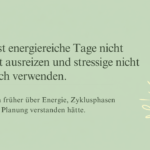 Heute Bäume ausreißen, morgen komplett leer: 3 Dinge, die ich gern früher über meine Energie verstanden hätte Pastellgrünes Beitragsbild mit dem Text „Du musst energiereiche Tage nicht komplett ausreizen und stressige nicht gegen dich verwenden.“ Rechts ist ein schlichtes Sonnen- und Linien-Element als Symbol für Energie, Zyklusphasen und ehrliche Planung im Alltag.