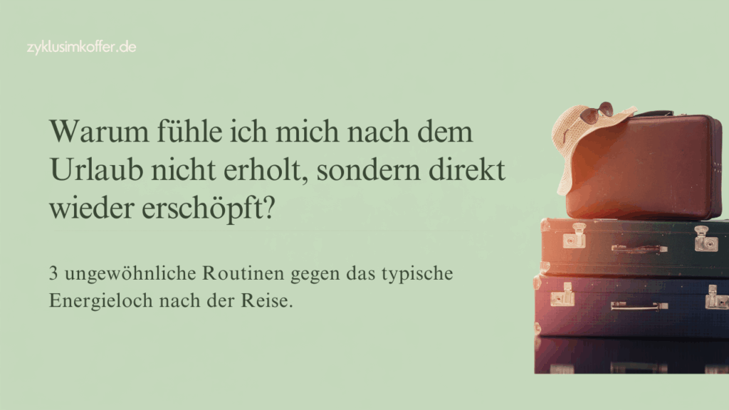 Pastellgrünes Beitragsbild mit der Frage „Warum fühle ich mich nach dem Urlaub nicht erholt, sondern direkt wieder erschöpft?“ Rechts stehen mehrere Koffer mit Sonnenhut als Symbol für Rückkehr nach dem Urlaub, Energieloch und sanfte Routinen nach der Reise.