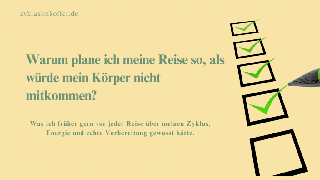 Pastellgelbes Beitragsbild mit der Frage, warum die Reise oft so geplant wird, als würde der Körper nicht mitkommen. Rechts ist eine große Checkliste mit Häkchen zu sehen. Thema: zyklusbewusst reisen, Reisevorbereitung, Körpergefühl und Energie unterwegs.