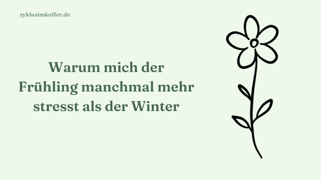 Schlichte hellgrüne Grafik mit gezeichneter Blume und dem Titel „Warum mich der Frühling manchmal mehr stresst als der Winter"