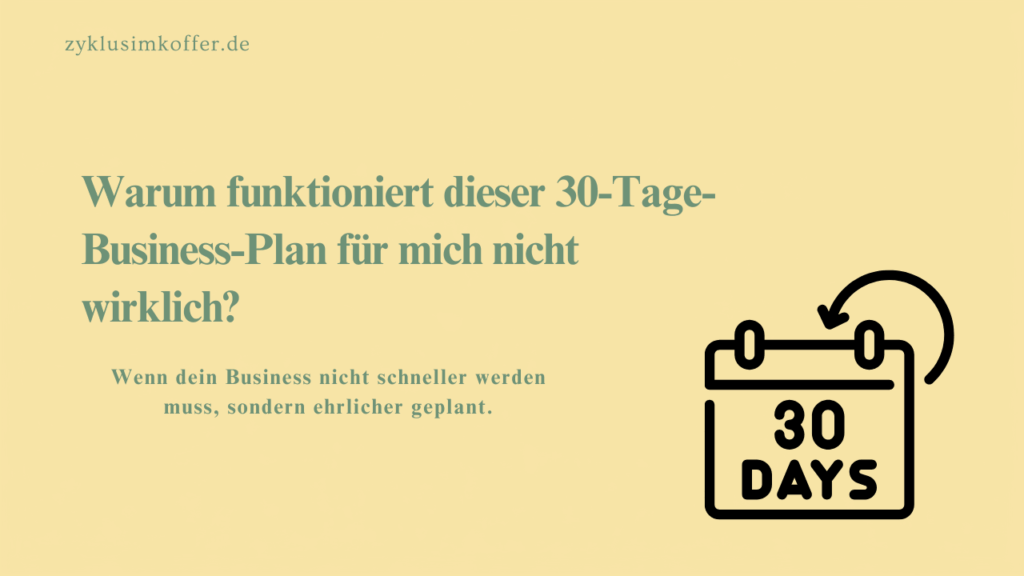 Pastellgelber Blog-Header von zyklusimkoffer.de mit der Frage, warum ein 30-Tage-Business-Plan nicht wirklich funktioniert. Rechts ist ein schlichtes 30-Days-Kalender-Icon mit Pfeil zu sehen.
