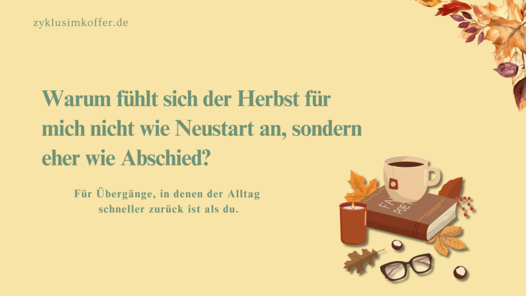 Pastellgelber Blog-Header von zyklusimkoffer.de mit der Frage, warum sich der Herbst nicht wie Neustart, sondern eher wie Abschied anfühlt. Rechts sind herbstliche Blätter, eine Tasse, eine Kerze, ein Buch und eine Brille als ruhige Herbst-Elemente zu sehen.