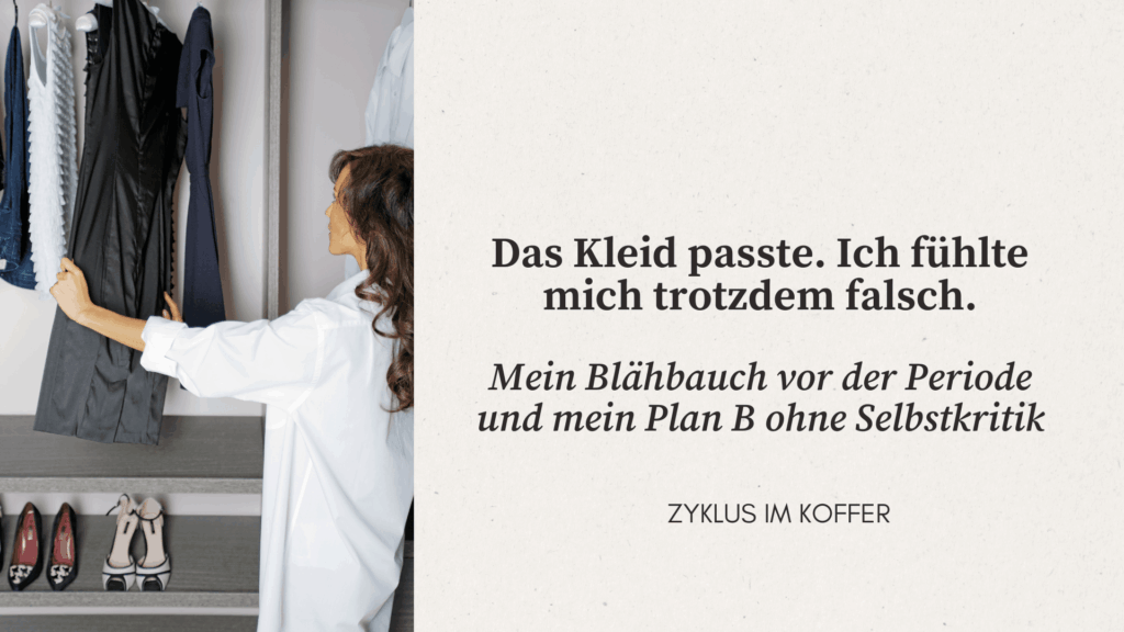 Frau vor einem Kleiderschrank mit schwarzem Kleid in der Hand, daneben der Text über Blähbauch vor der Periode und einen Plan B ohne Selbstkritik.