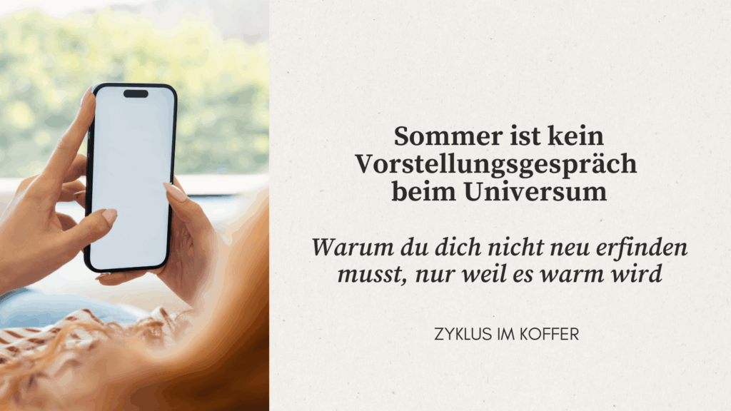 Beitragsbild mit einer Person, die ein Smartphone in der Hand hält. Daneben steht der Text „Sommer ist kein Vorstellungsgespräch beim Universum“ und der Untertitel „Warum du dich nicht neu erfinden musst, nur weil es warm wird“. Das Bild steht für Social-Media-Druck, Sommer-Glow-up-Trends und ehrliche Selbstfürsorge ohne Selbstoptimierung.